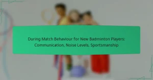 During Match Behaviour for New Badminton Players: Communication, Noise Levels, Sportsmanship