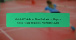 Match Officials for New Badminton Players: Roles, Responsibilities, Authority Levels