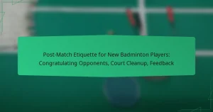 Post-Match Etiquette for New Badminton Players: Congratulating Opponents, Court Cleanup, Feedback