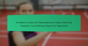 Pre-Match Conduct for New Badminton Players: Warm-up Etiquette, Court Sharing, Respect for Opponents