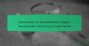 Service Rules for New Badminton Players: Serving Order, Service Court, Legal Serves