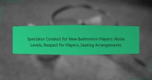 Spectator Conduct for New Badminton Players: Noise Levels, Respect for Players, Seating Arrangements