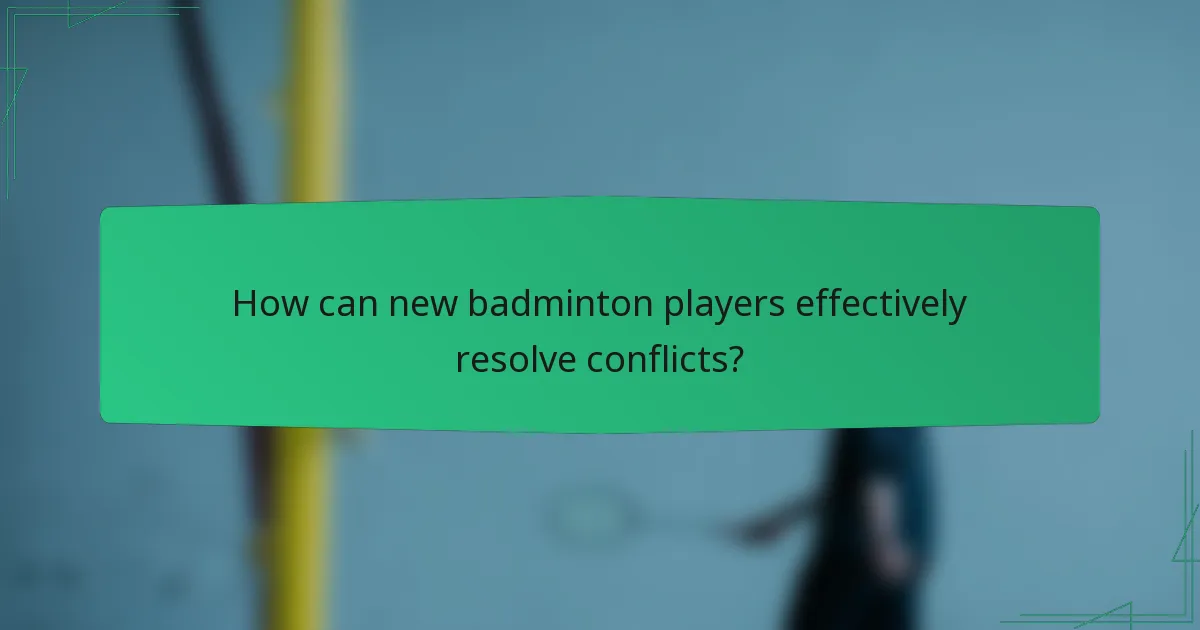 How can new badminton players effectively resolve conflicts?
