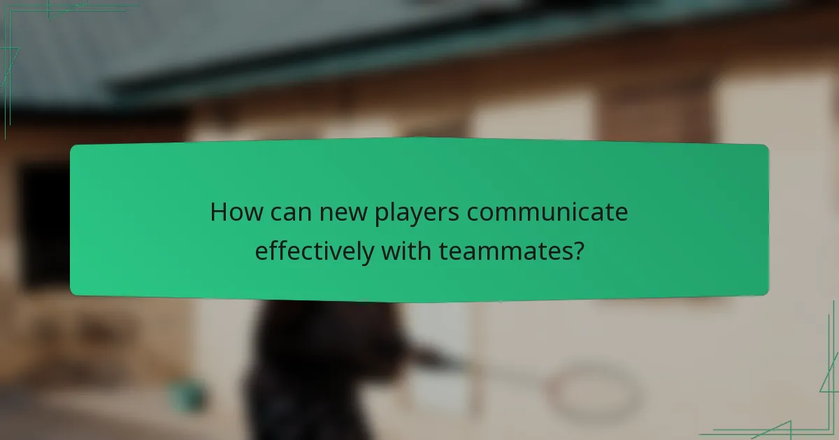 How can new players communicate effectively with teammates?