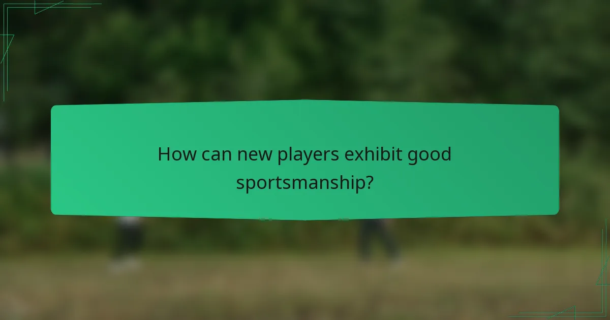 How can new players exhibit good sportsmanship?