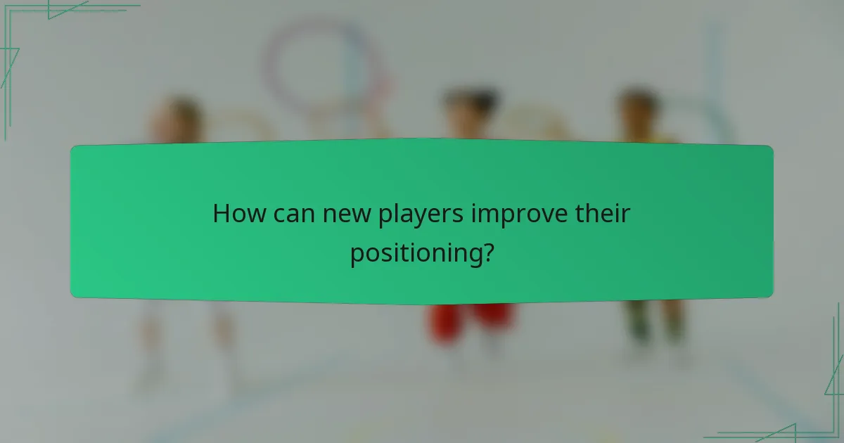 How can new players improve their positioning?