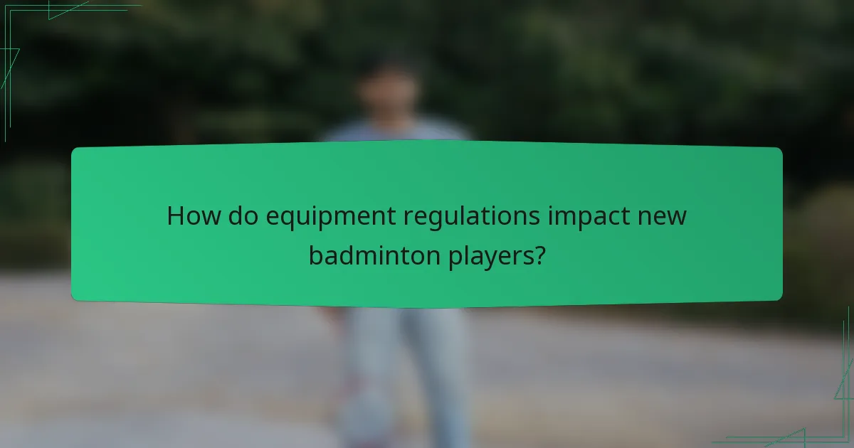 How do equipment regulations impact new badminton players?