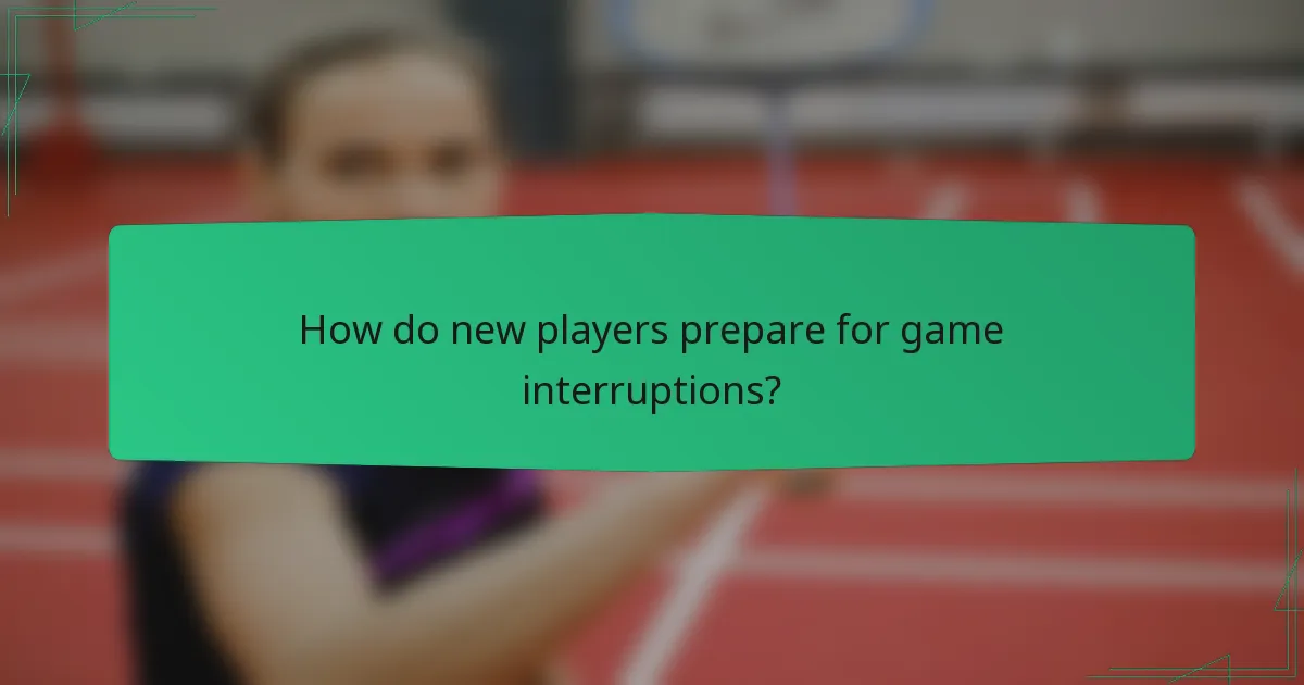 How do new players prepare for game interruptions?