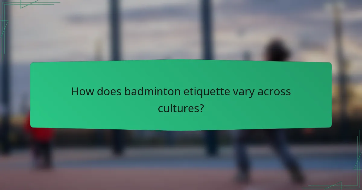How does badminton etiquette vary across cultures?