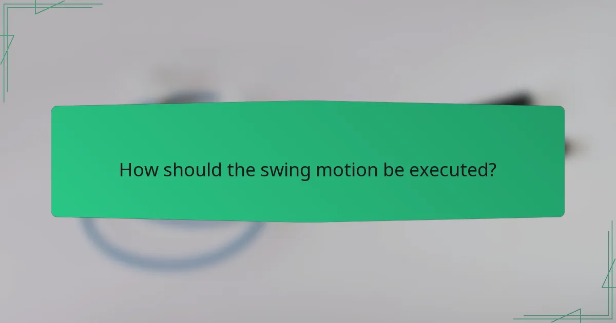 How should the swing motion be executed?