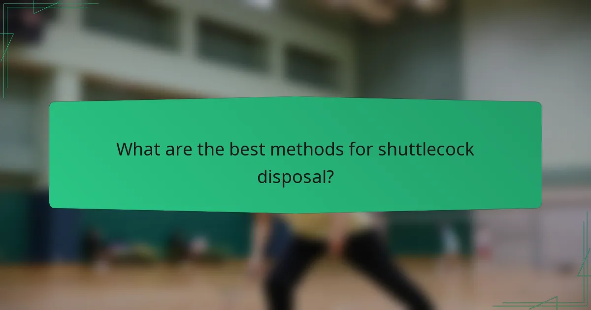 What are the best methods for shuttlecock disposal?