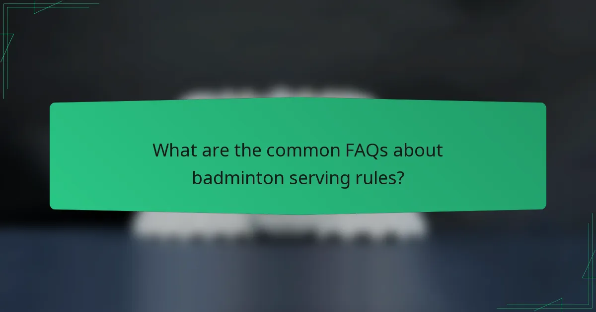 What are the common FAQs about badminton serving rules?