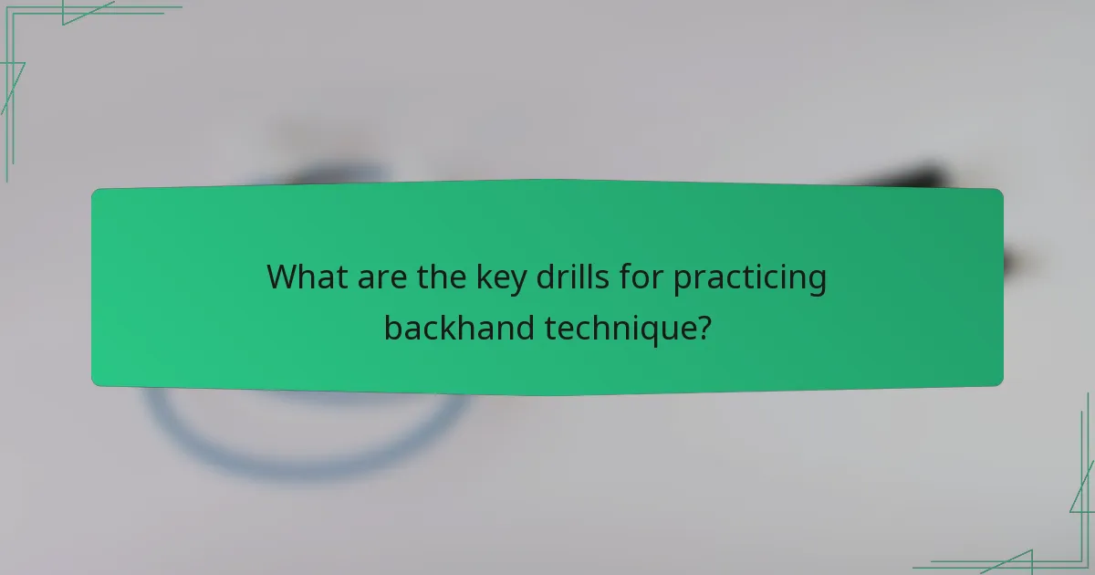 What are the key drills for practicing backhand technique?