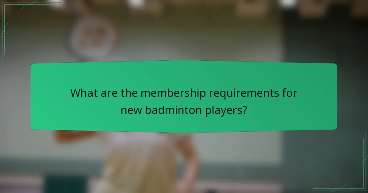 What are the membership requirements for new badminton players?
