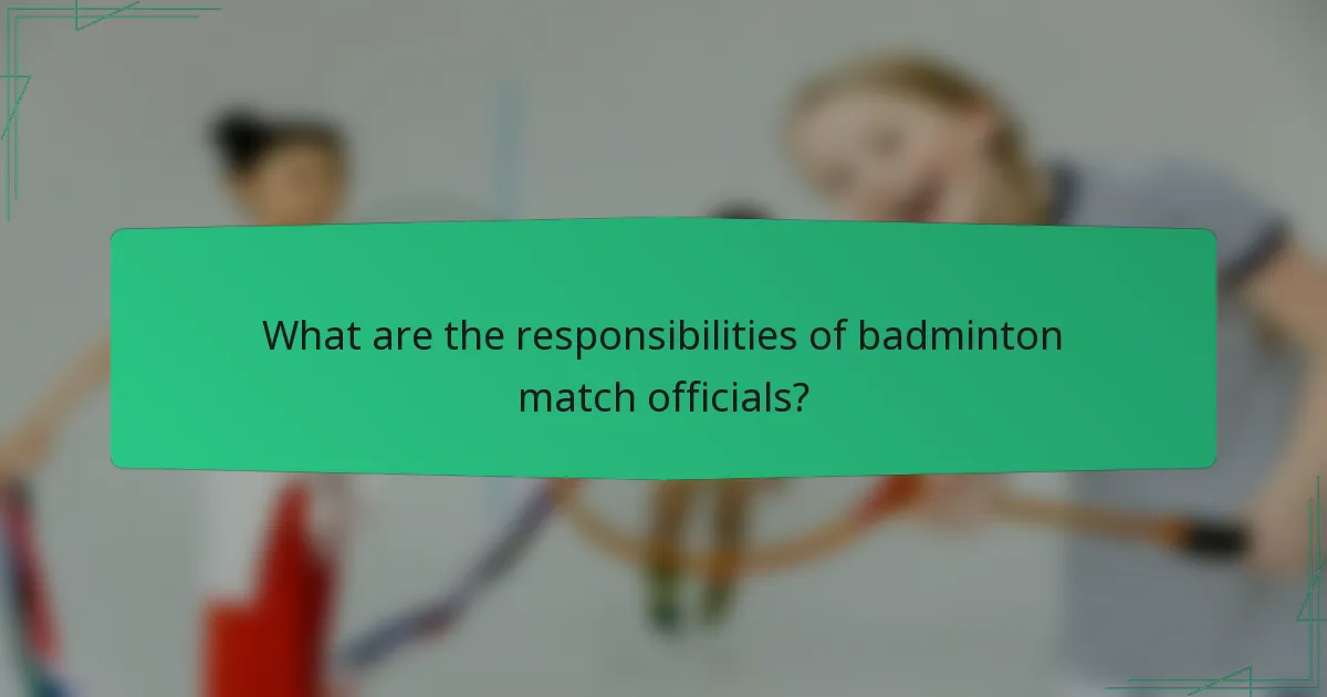 What are the responsibilities of badminton match officials?