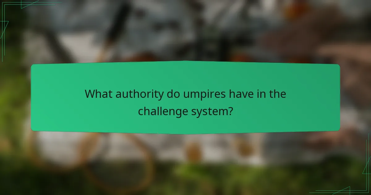 What authority do umpires have in the challenge system?