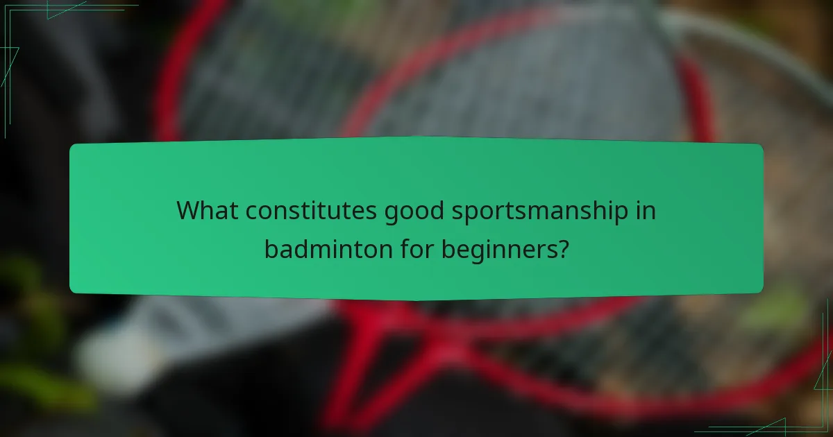 What constitutes good sportsmanship in badminton for beginners?