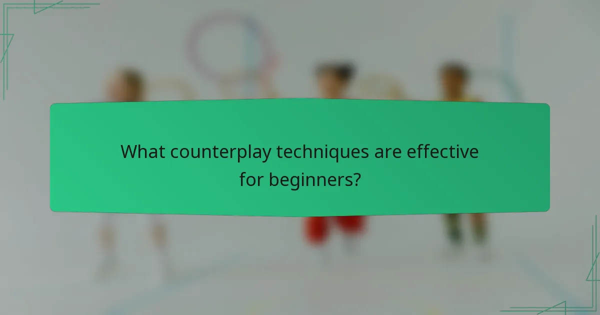 What counterplay techniques are effective for beginners?