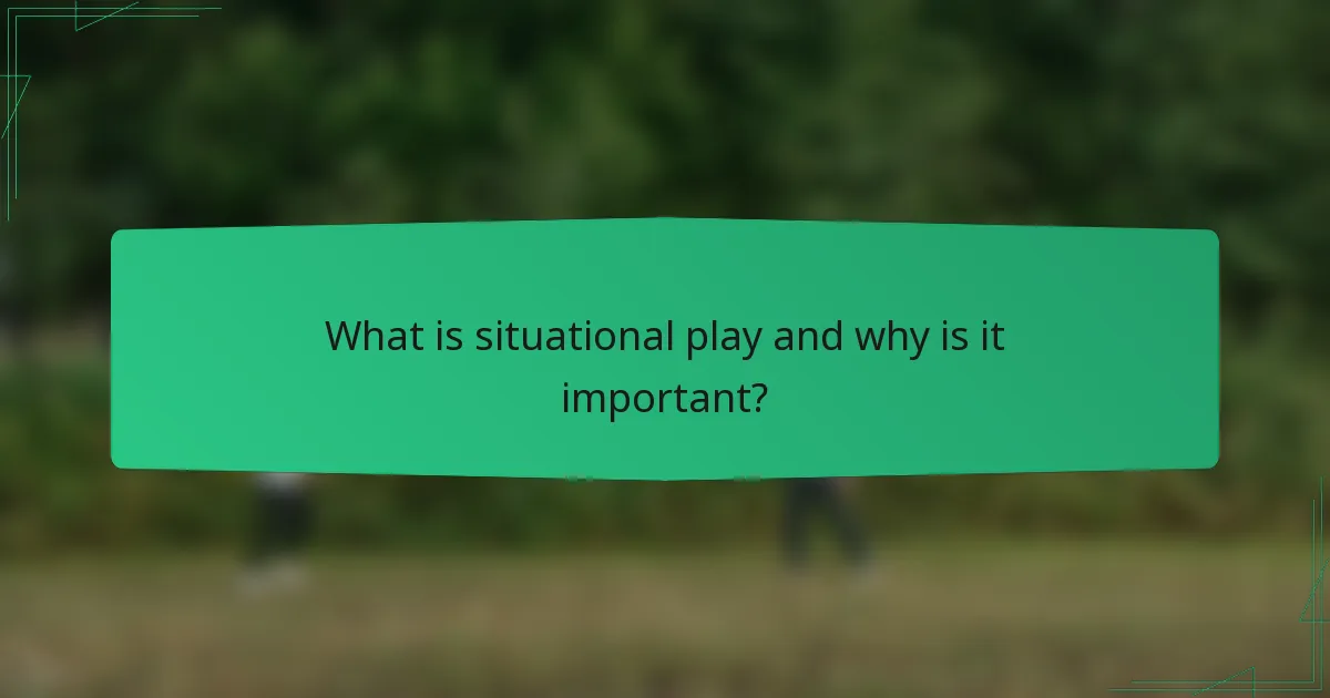 What is situational play and why is it important?