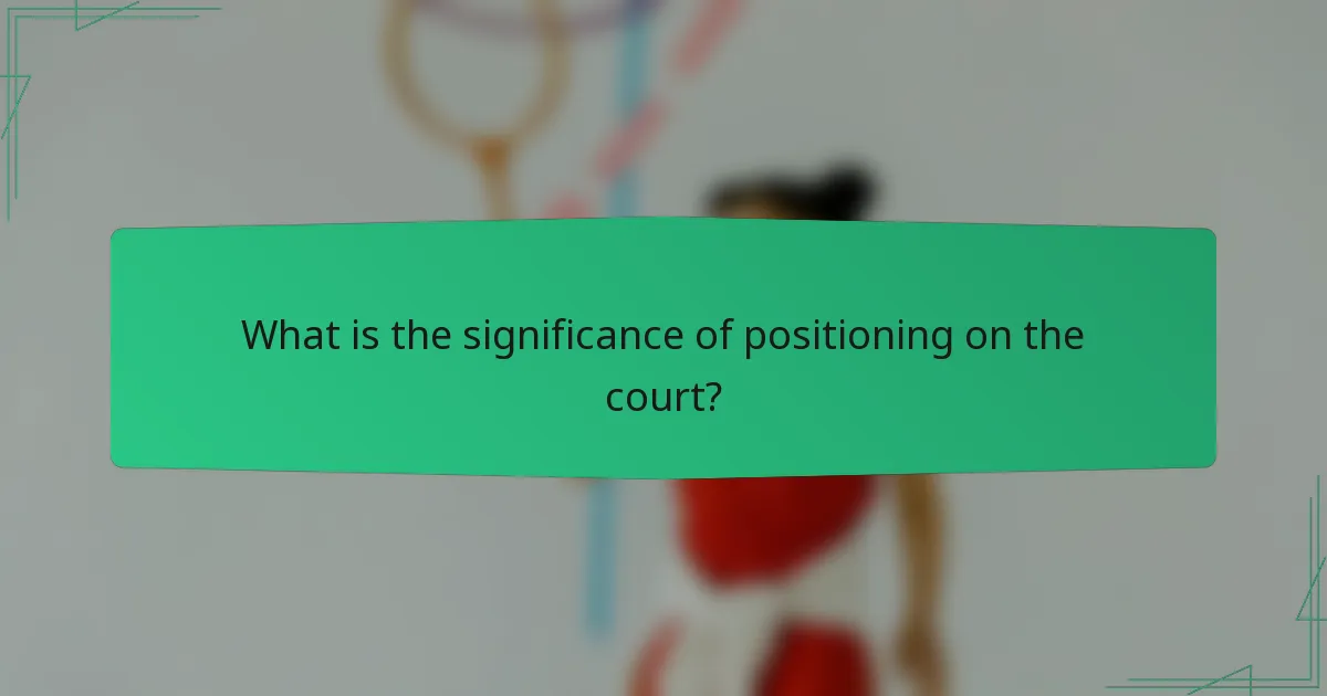 What is the significance of positioning on the court?