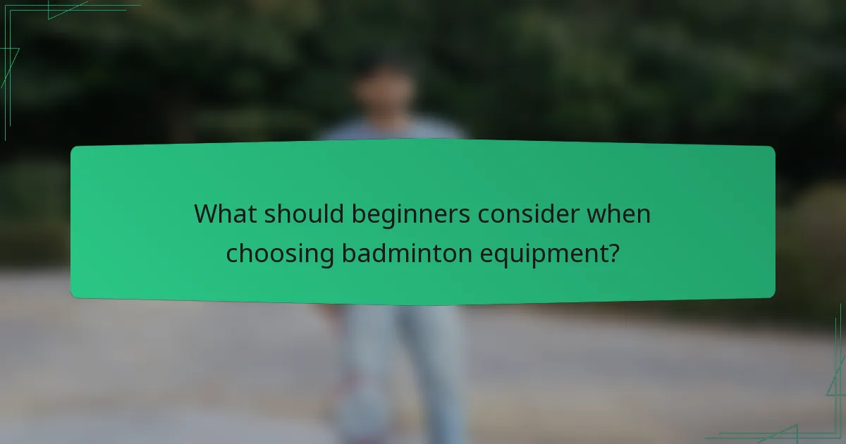 What should beginners consider when choosing badminton equipment?