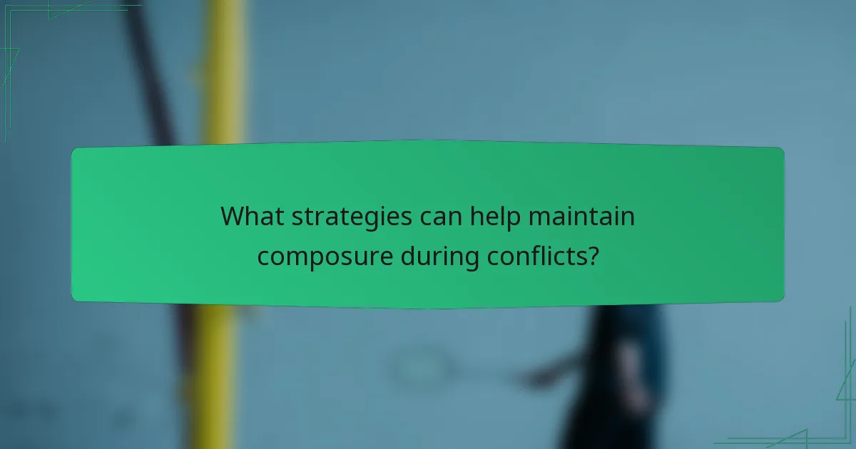 What strategies can help maintain composure during conflicts?