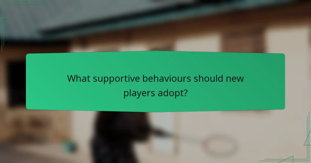 What supportive behaviours should new players adopt?