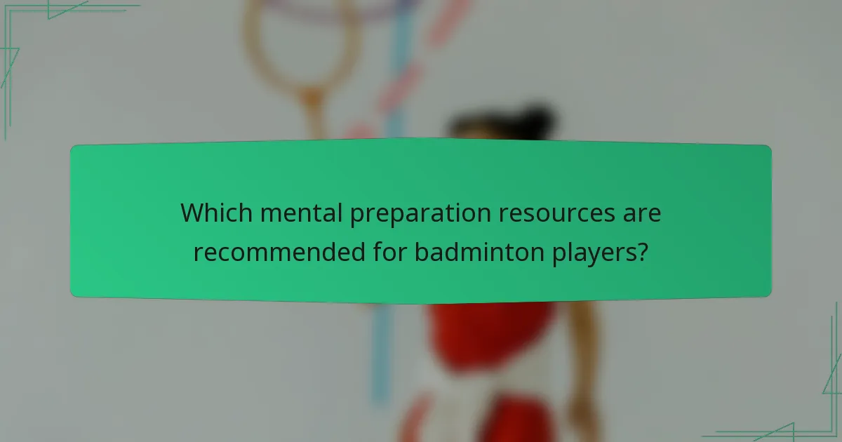 Which mental preparation resources are recommended for badminton players?